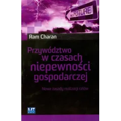 PRYWÓDZTWO W CZASACH NIEPEWNOŚCI GOSPODARCZEJ Ram Charan - MT Biznes