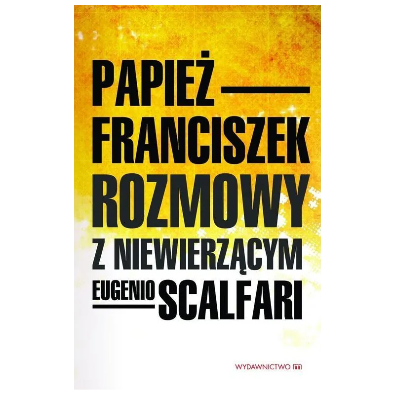 ROZMOWY Z NIEWIERZĄCYM Papież Franciszek - Wydawnictwo M