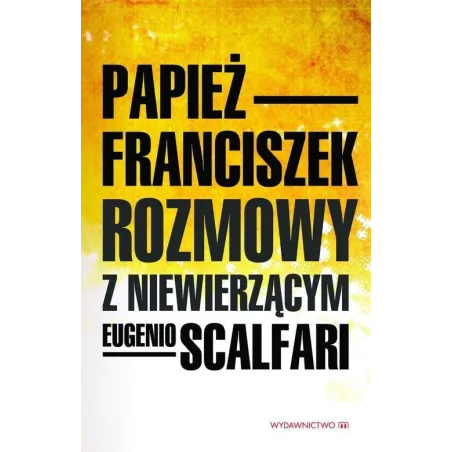 ROZMOWY Z NIEWIERZĄCYM Papież Franciszek - Wydawnictwo M