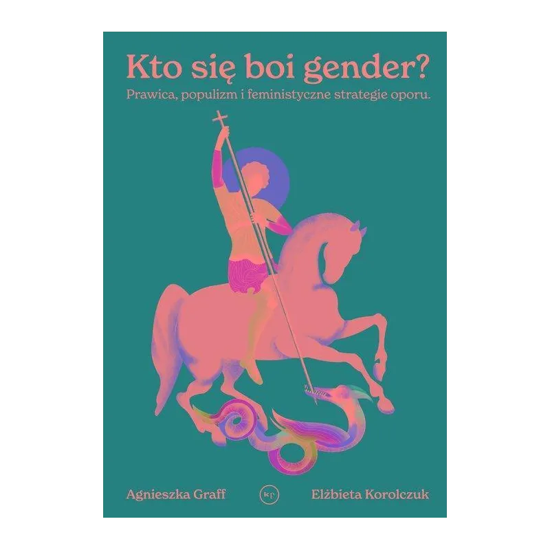 KOGO SIĘ BOI GENDER? Agnieszka Graff, Elżbieta Korolczuk - Wydawnictwo Krytyki Politycznej