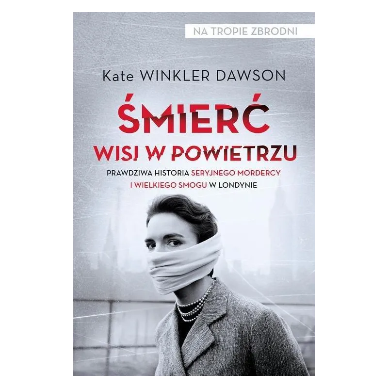 ŚMIERĆ WISI W POWIETRZU PRAWDZIWA HISTORIA SERYJNEGO MORDERCY I WIELKIEGO SMOGU W LONDYNIE Kate Dawson - Czarna Owca