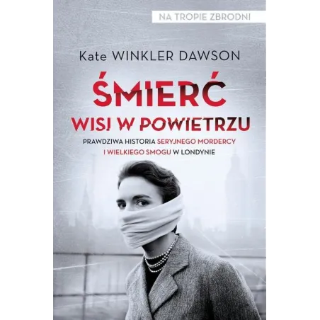 ŚMIERĆ WISI W POWIETRZU PRAWDZIWA HISTORIA SERYJNEGO MORDERCY I WIELKIEGO SMOGU W LONDYNIE Kate Dawson - Czarna Owca