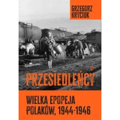PRZESIEDLEŃCY. WIELKA EPOPEJA POLAKÓW (1944-1946)