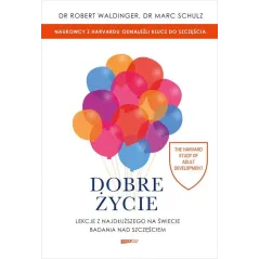 DOBRE ŻYCIE. LEKCJE Z NAJDŁUŻSZEGO NA ŚWIECIE BADANIA NAD SZCZĘŚCIEM