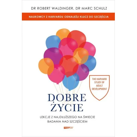DOBRE ŻYCIE. LEKCJE Z NAJDŁUŻSZEGO NA ŚWIECIE BADANIA NAD SZCZĘŚCIEM