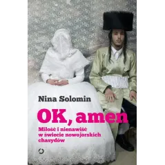 OK, AMEN. MIŁOŚĆ I NIENAWIŚĆ W ŚWIECIE NOWOJORSKICH CHASYDÓW Nina Solomin - Wydawnictwo Otwarte