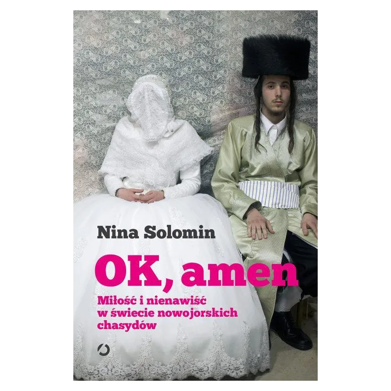 OK, AMEN. MIŁOŚĆ I NIENAWIŚĆ W ŚWIECIE NOWOJORSKICH CHASYDÓW Nina Solomin - Wydawnictwo Otwarte