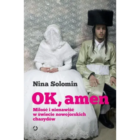 OK, AMEN. MIŁOŚĆ I NIENAWIŚĆ W ŚWIECIE NOWOJORSKICH CHASYDÓW Nina Solomin - Wydawnictwo Otwarte