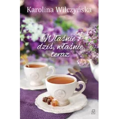 WŁAŚNIE DZIŚ WŁAŚNIE TERAZ Karolina Wilczyńska - Czwarta Strona