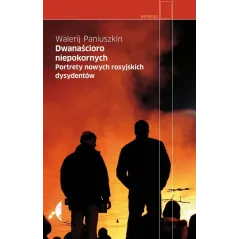 DWANAŚCIORO NIEPOKORNYCH. PORTRETY NOWYCH ROSYJSKICH DYSYDENTÓW. Jerzy Czech - Czarne