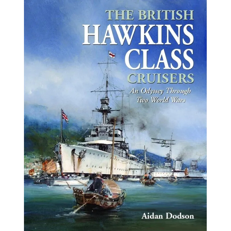 THE BRITISH HAWKINS CLASS CRUISERS AN ODYSSEY THROUGH TWO WORLD WARS