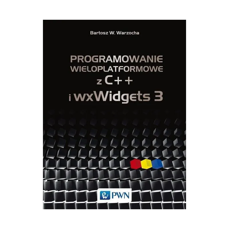 PROGRAMOWANIE WIELOPLATFORMOWE Z C++ I WXWIDGETS 3 Bartosz Warzocha - PWN