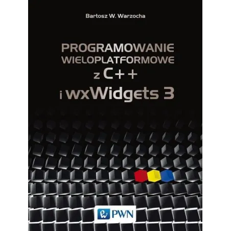 PROGRAMOWANIE WIELOPLATFORMOWE Z C++ I WXWIDGETS 3 Bartosz Warzocha - PWN