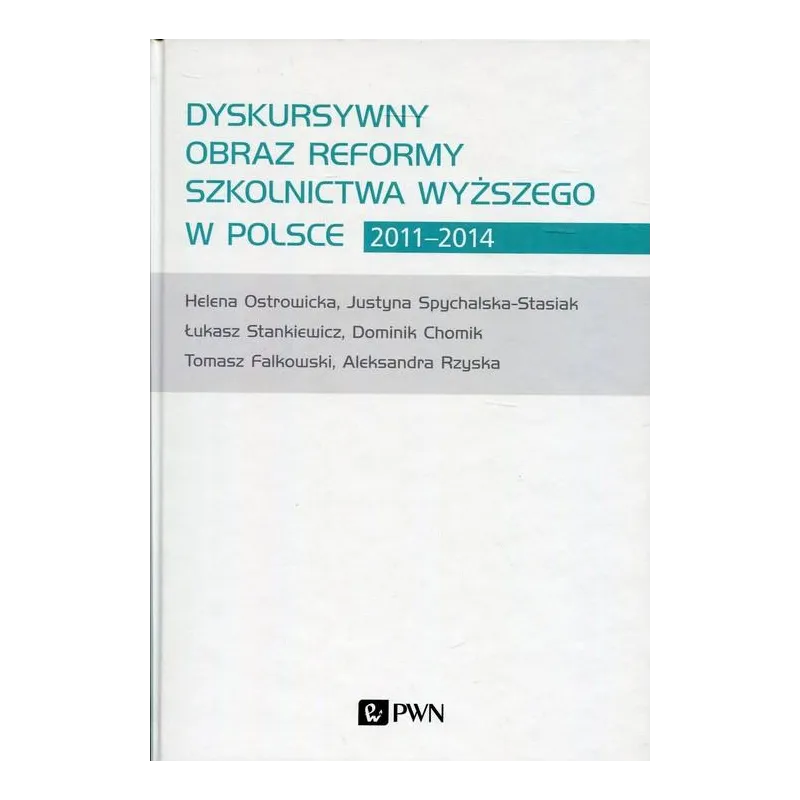 DYSKURSYWNY OBRAZ REFORMY SZKOLNICTWA WYŻSZEGO W POLSCE 20112014 Dominik Chomik, Tomasz Falkowski, Helena Ostrowicka, Aleksandra