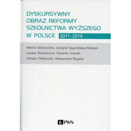 DYSKURSYWNY OBRAZ REFORMY SZKOLNICTWA WYŻSZEGO W POLSCE 20112014 Dominik Chomik, Tomasz Falkowski, Helena Ostrowicka, Aleksandra