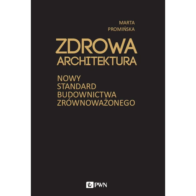 ZDROWA ARCHITEKTURA. NOWY STANDARD BUDOWNICTWA ZRÓWNOWAŻONEGO Marta Promińska - PWN
