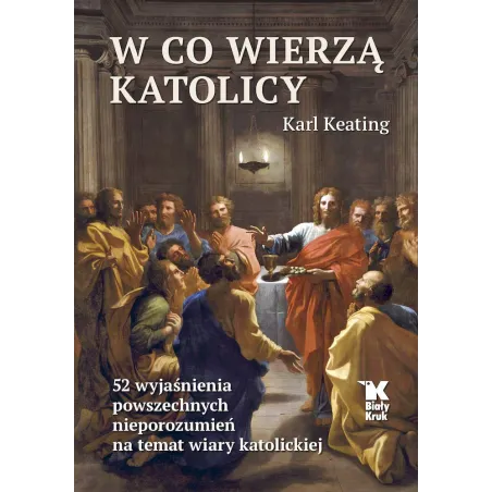W Co Wierzą Katolicy. 52 Wyjaśnienia Powszechnych Nieporozumień Na Temat Wiary Katolickiej