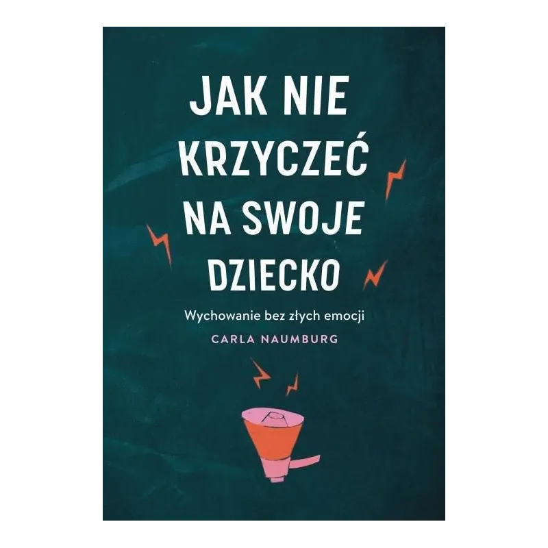 JAK NIE KRZYCZEĆ NA SWOJE DZIECKO Carla Naumburg