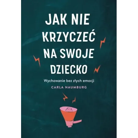 JAK NIE KRZYCZEĆ NA SWOJE DZIECKO Carla Naumburg