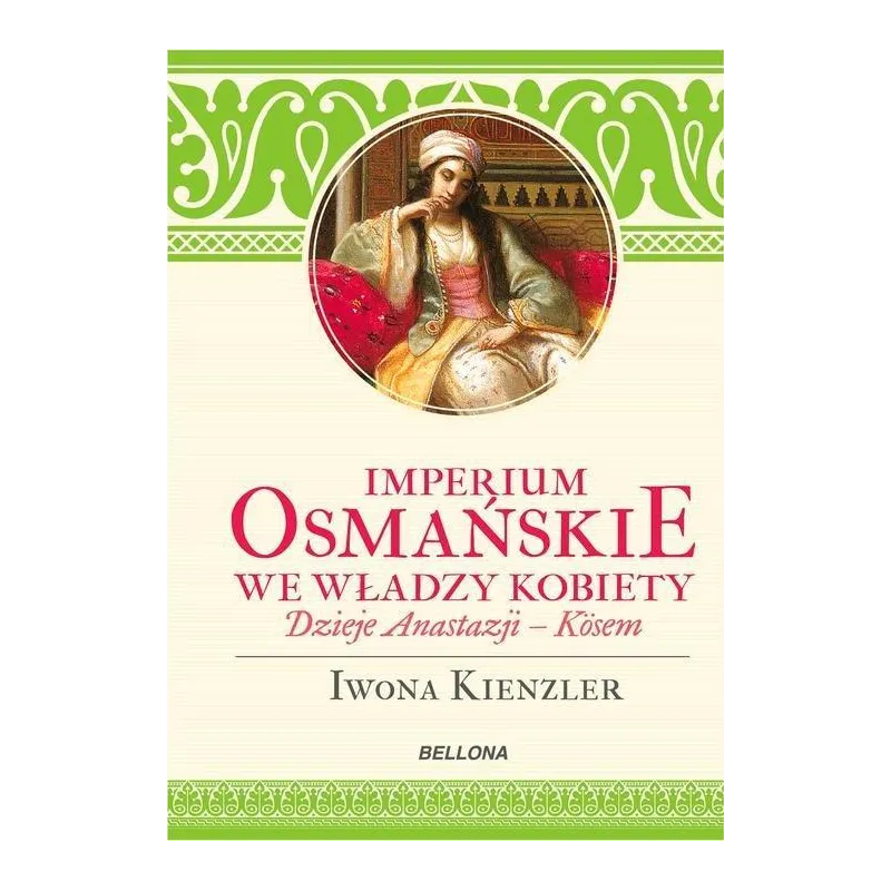 IMPERIUM OSMAŃSKIE WE WŁADZY KOBIET Iwona Kienzler - Bellona