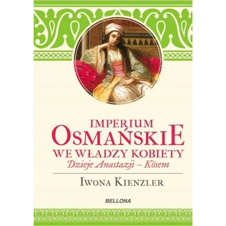 Imperium Osmańskie We Władzy Kobiety. Dzieje Anastazji-Kosem