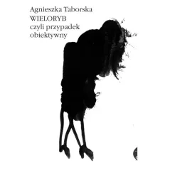 WIELORYB CZYLI PRZYPADEK OBIEKTYWNY Agnieszka Taborska - Czarne