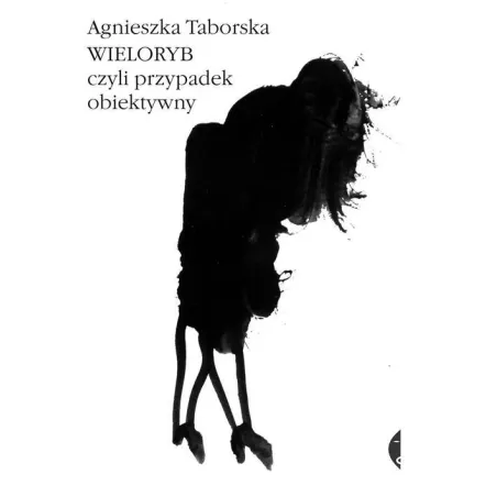 WIELORYB CZYLI PRZYPADEK OBIEKTYWNY Agnieszka Taborska - Czarne