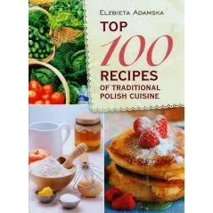 TOP 100 RECIPES OF TRADITIONAL POLISH CUISINE Elżbieta Adamska