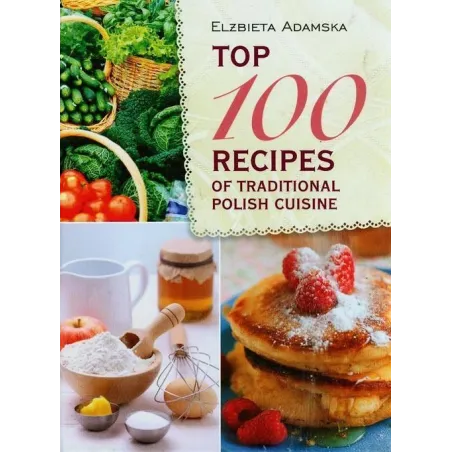 TOP 100 RECIPES OF TRADITIONAL POLISH CUISINE Elżbieta Adamska