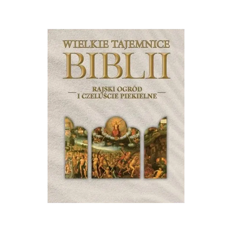 RAJSKI OGRÓD I CZELUŚCIE PIEKIELNE. WIELKIE TAJEMNICE BIBLII