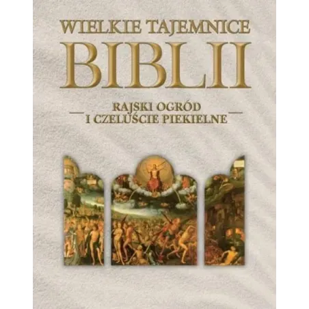 RAJSKI OGRÓD I CZELUŚCIE PIEKIELNE. WIELKIE TAJEMNICE BIBLII