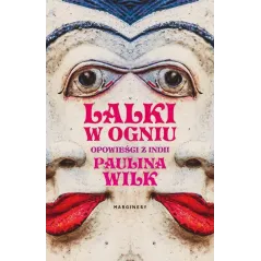 LALKI W OGNIU. OPOWIEŚCI Z INDII Paulina Wilk - Marginesy