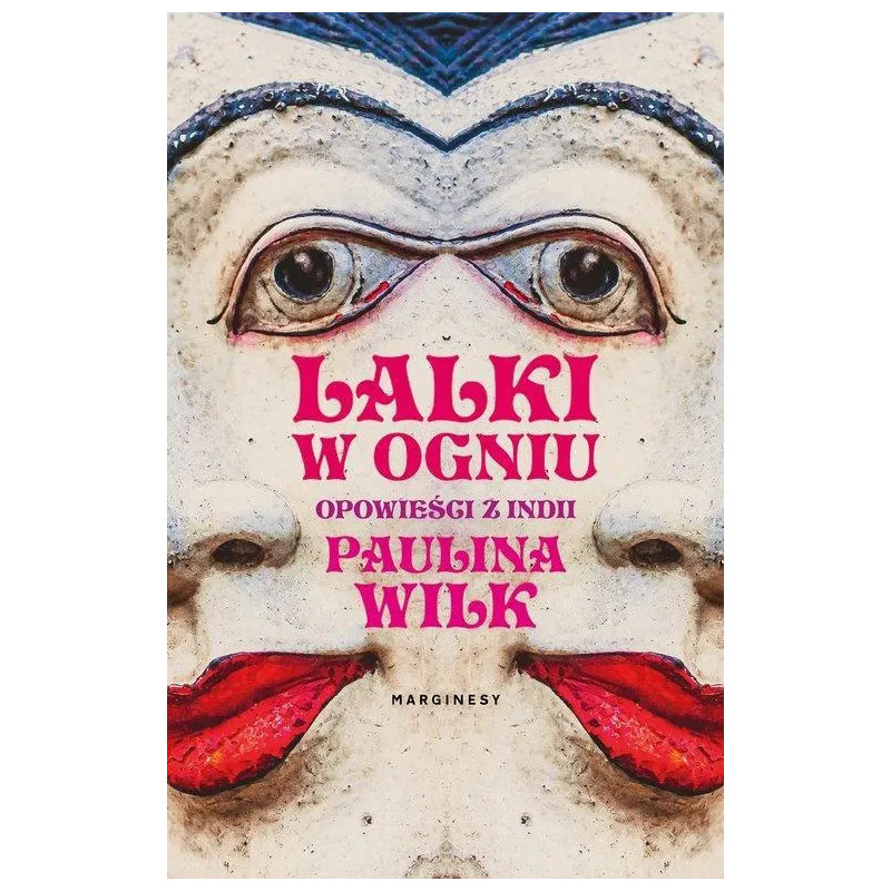 LALKI W OGNIU. OPOWIEŚCI Z INDII Paulina Wilk - Marginesy