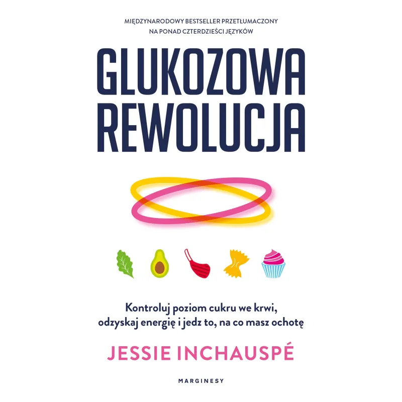 Glukozowa rewolucja. Kontroluj poziom cukru we krwi odzyskaj energię i jedz to na co masz ochotę Jessie Inchauspé