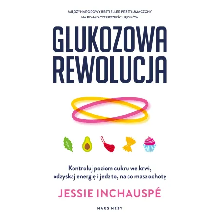 Glukozowa rewolucja. Kontroluj poziom cukru we krwi odzyskaj energię i jedz to na co masz ochotę Jessie Inchauspé