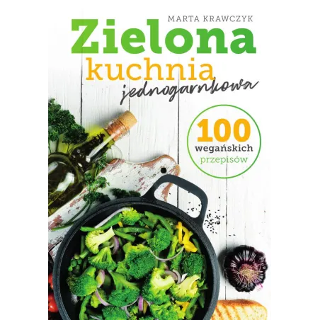 Zielona Kuchnia Jednogarnkowa. 100 Wegańskich Przepisów