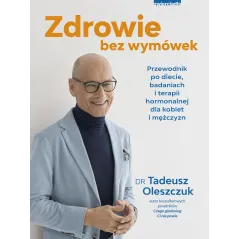 Zdrowie bez wymówek. Przewodnik po diecie badaniach i terapii hormonalnej dla kobiet i mężczyzn Tadeusz Oleszczuk