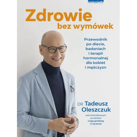 Zdrowie Bez Wymówek. Przewodnik Po Diecie, Badaniach I Terapii Hormonalnej Dla Kobiet I Mężczyzn