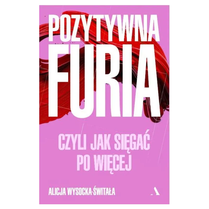 POZYTYWNA FURIA, CZYLI JAK SIĘGAĆ PO WIĘCEJ