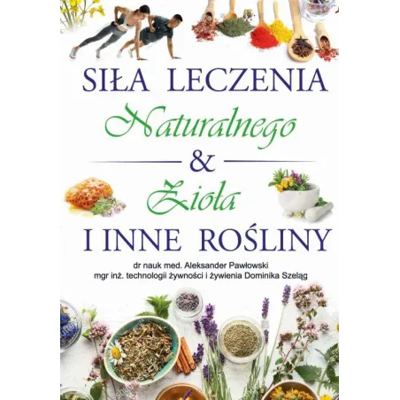 Siła Leczenia Naturalnego. Zioła I Inne Rośliny