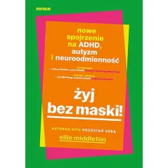 Żyj bez maski! Nowe spojrzenie na ADHD autyzm i neuroróżnorodność Ellie Middleton