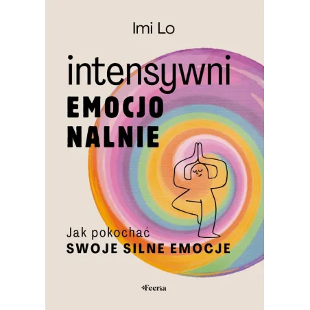 Intensywni Emocjonalnie. Jak Pokochać Swoje Silne Emocje