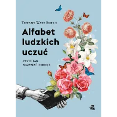 Alfabet ludzkich uczuć czyli jak nazywać emocje Tiffany Watt-Smith