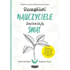 SZCZĘŚLIWI NAUCZYCIELE ZMIENIAJĄ ŚWIAT PRZEWODNIK PRAKTYKOWANIA UWAŻNOŚCI W EDUKACJI Thich Nhat Hanh - Mamania