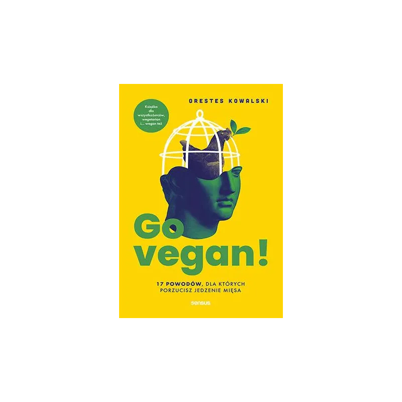 Go vegan! 17 powodów dla których porzucisz jedzenie mięsa. Książka dla wszystkożerców wegetarian i... wegan też Orestes Kowalski