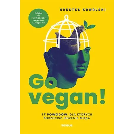 Go vegan! 17 powodów dla których porzucisz jedzenie mięsa. Książka dla wszystkożerców wegetarian i... wegan też Orestes Kowalski