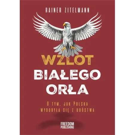 Wzlot Białego Orła. O Tym, Jak Polska Wydobyła Się Z Ubóstwa