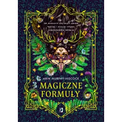 Magiczne formuły. Jak wzmocnić siłę swych czarów tworząc i stosując własne niepowtarzalne zaklęcia Arin Murphy-Hiscock