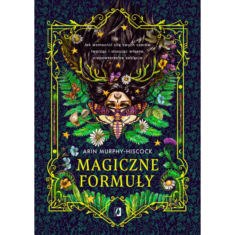 Magiczne formuły. Jak wzmocnić siłę swych czarów tworząc i stosując własne niepowtarzalne zaklęcia Arin Murphy-Hiscock