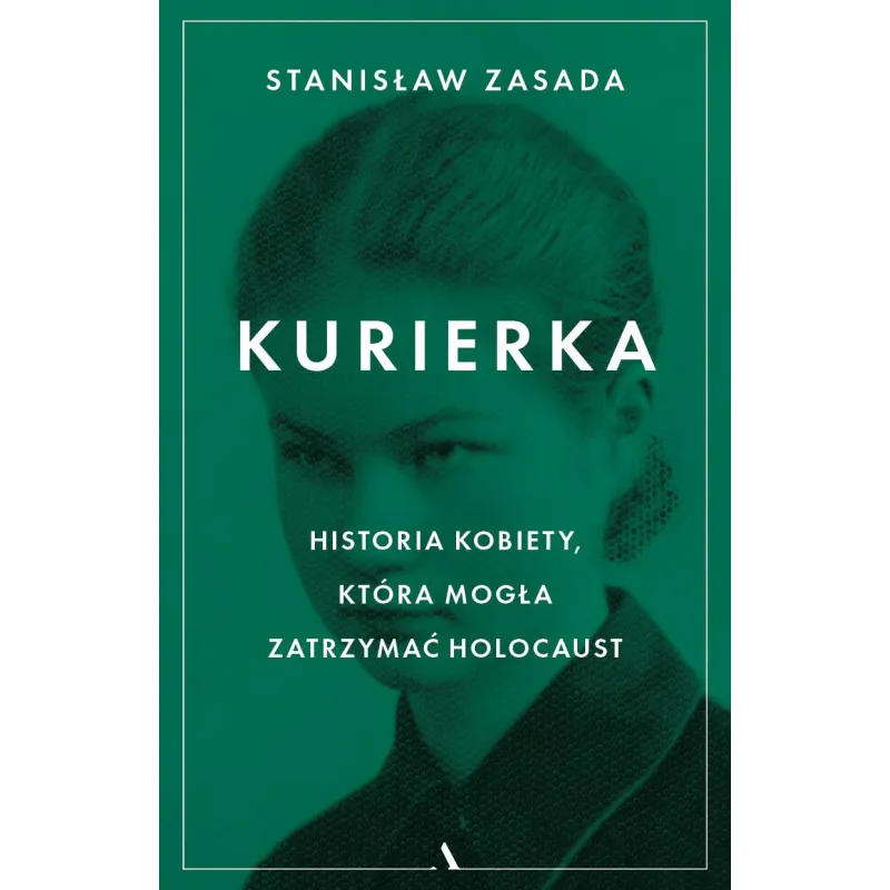 Kurierka. Historia kobiety która mogła zatrzymać Holocaust Stanisław Zasada
